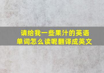 请给我一些果汁的英语单词怎么读呢翻译成英文