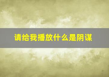 请给我播放什么是阴谋