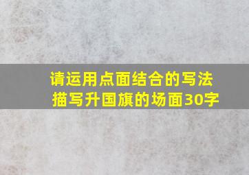 请运用点面结合的写法描写升国旗的场面30字