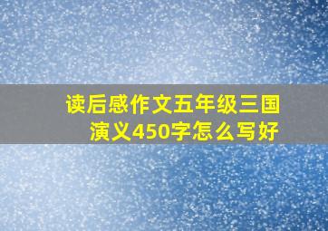 读后感作文五年级三国演义450字怎么写好