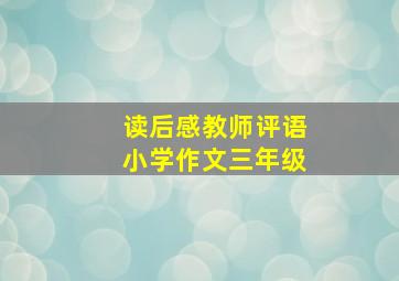 读后感教师评语小学作文三年级