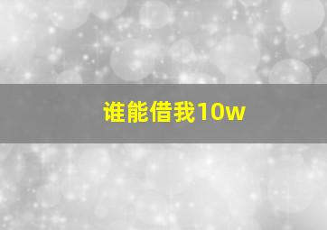 谁能借我10w