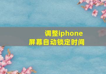 调整iphone屏幕自动锁定时间