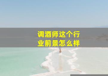 调酒师这个行业前景怎么样