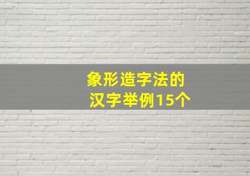 象形造字法的汉字举例15个