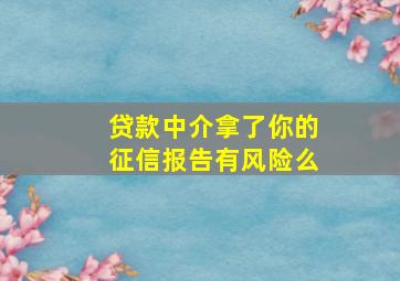 贷款中介拿了你的征信报告有风险么