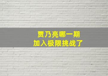 贾乃亮哪一期加入极限挑战了