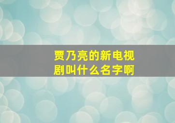 贾乃亮的新电视剧叫什么名字啊