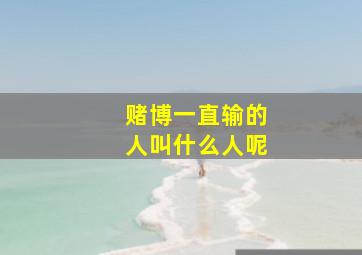 赌博一直输的人叫什么人呢