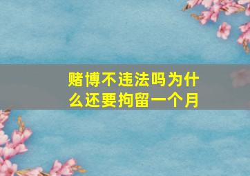 赌博不违法吗为什么还要拘留一个月