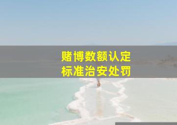 赌博数额认定标准治安处罚