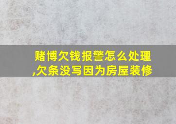 赌博欠钱报警怎么处理,欠条没写因为房屋装修