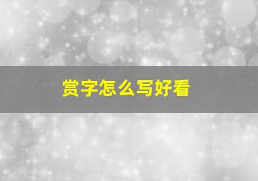 赏字怎么写好看