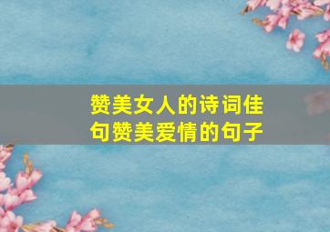 赞美女人的诗词佳句赞美爱情的句子