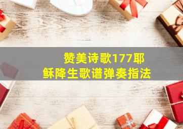 赞美诗歌177耶稣降生歌谱弹奏指法