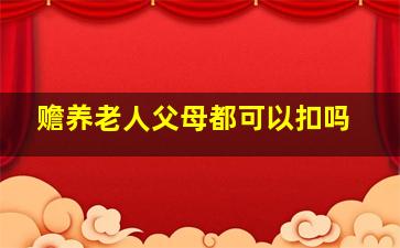 赡养老人父母都可以扣吗