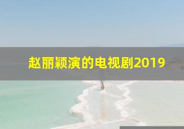 赵丽颖演的电视剧2019