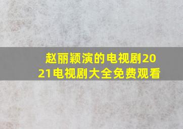 赵丽颖演的电视剧2021电视剧大全免费观看