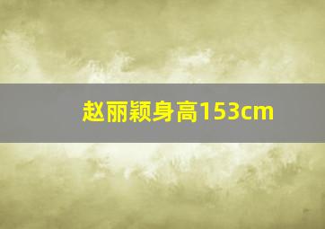 赵丽颖身高153cm