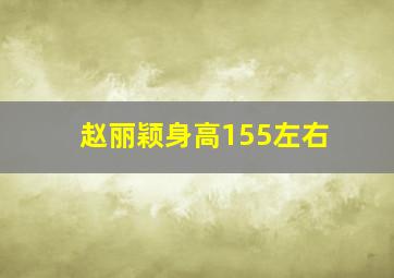 赵丽颖身高155左右