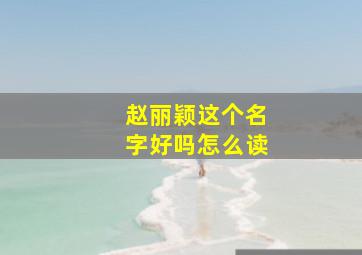 赵丽颖这个名字好吗怎么读