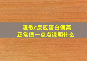 超敏c反应蛋白偏高正常值一点点说明什么