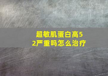 超敏肌蛋白高52严重吗怎么治疗