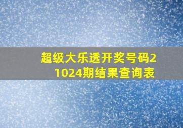 超级大乐透开奖号码21024期结果查询表