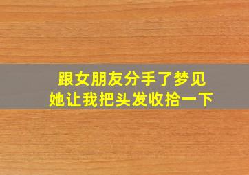 跟女朋友分手了梦见她让我把头发收拾一下