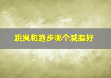 跳绳和跑步哪个减脂好