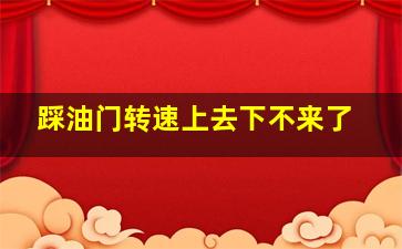 踩油门转速上去下不来了