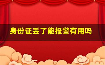 身份证丢了能报警有用吗