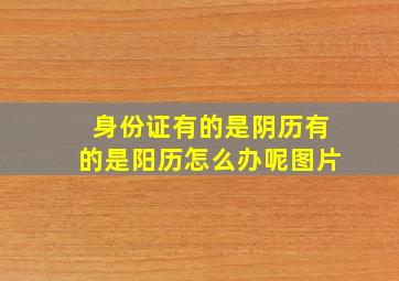 身份证有的是阴历有的是阳历怎么办呢图片