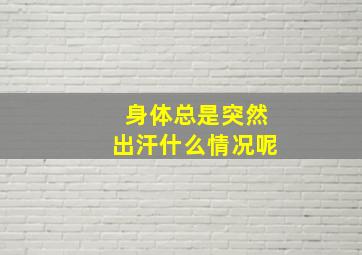 身体总是突然出汗什么情况呢