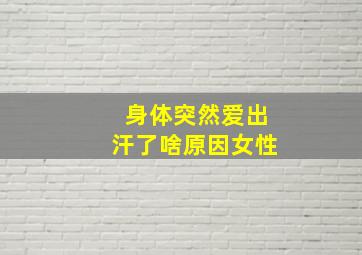 身体突然爱出汗了啥原因女性