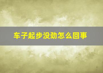 车子起步没劲怎么回事