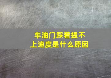 车油门踩着提不上速度是什么原因