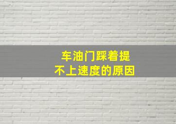 车油门踩着提不上速度的原因