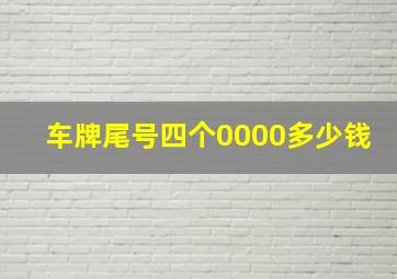 车牌尾号四个0000多少钱