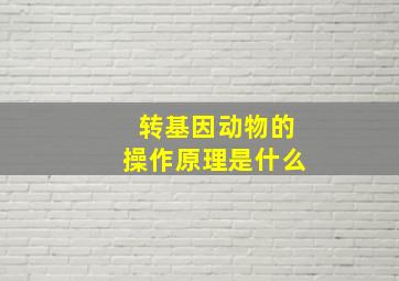 转基因动物的操作原理是什么