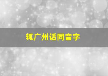 辄广州话同音字