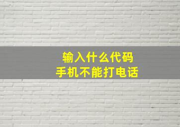 输入什么代码手机不能打电话