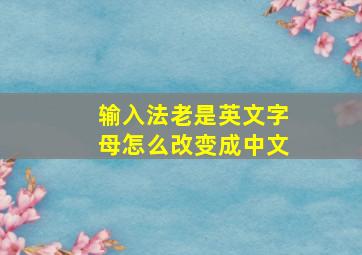 输入法老是英文字母怎么改变成中文