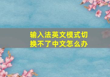 输入法英文模式切换不了中文怎么办