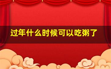 过年什么时候可以吃粥了