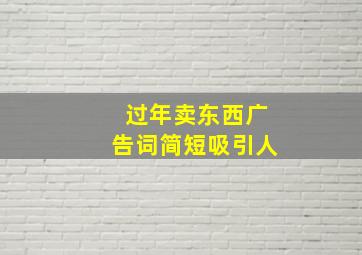 过年卖东西广告词简短吸引人