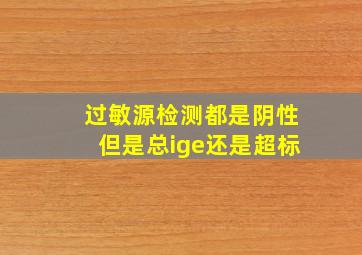 过敏源检测都是阴性但是总ige还是超标