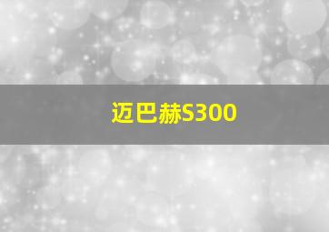 迈巴赫S300