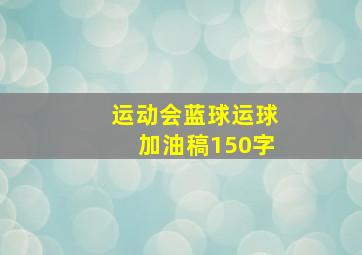 运动会蓝球运球加油稿150字