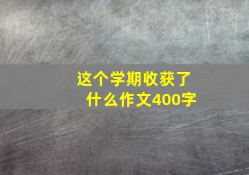 这个学期收获了什么作文400字